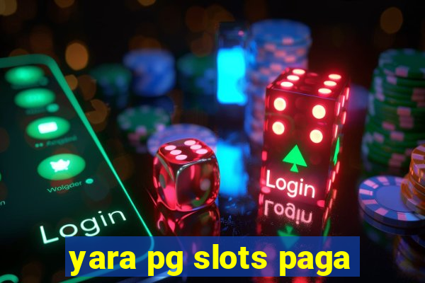 yara pg slots paga